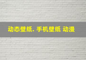 动态壁纸. 手机壁纸 动漫